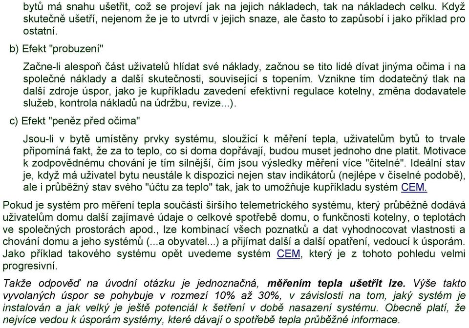 Vznikne tím dodatečný tlak na další zdroje úspor, jako je kupříkladu zavedení efektivní regulace kotelny, změna dodavatele služeb, kontrola nákladů na údržbu, revize...).