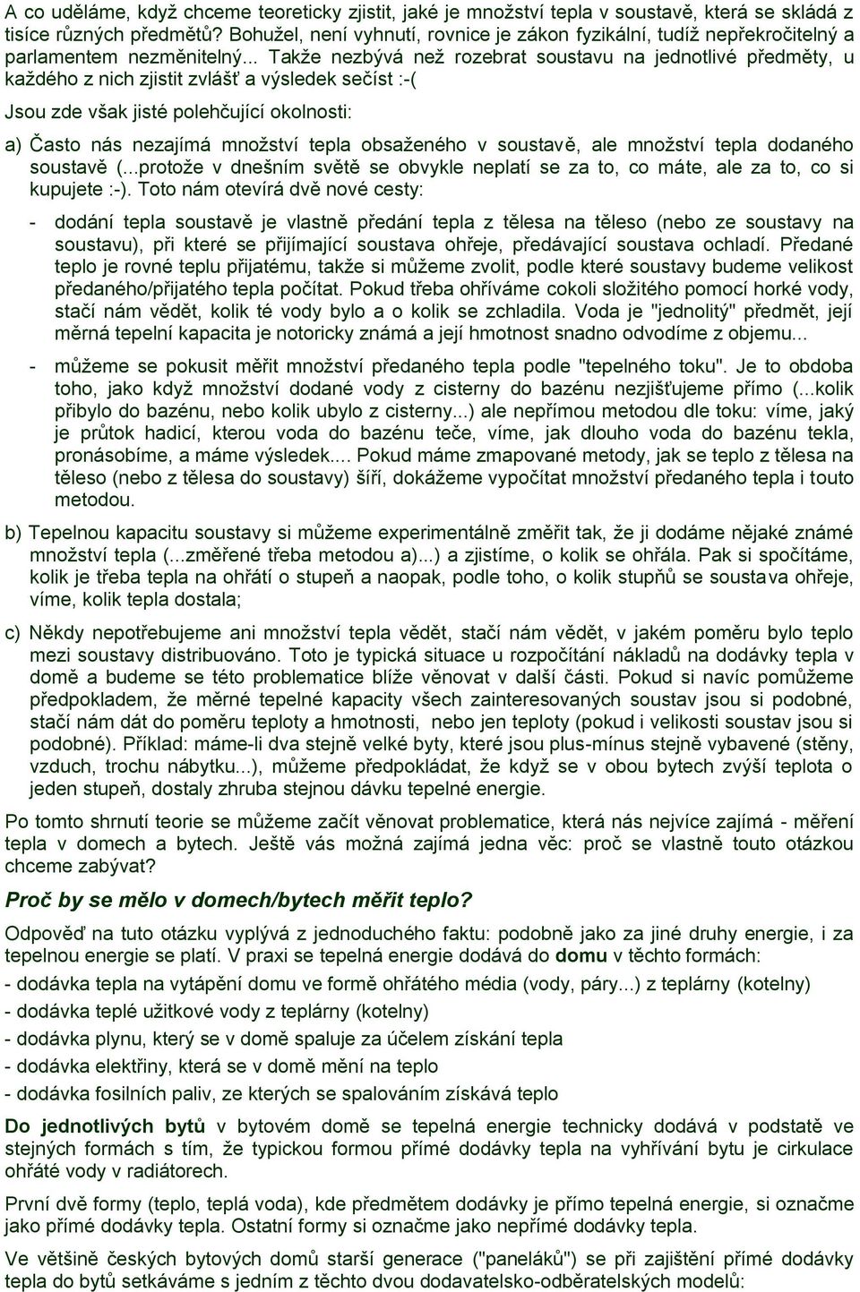 .. Takže nezbývá než rozebrat soustavu na jednotlivé předměty, u každého z nich zjistit zvlášť a výsledek sečíst :-( Jsou zde však jisté polehčující okolnosti: a) Často nás nezajímá množství tepla