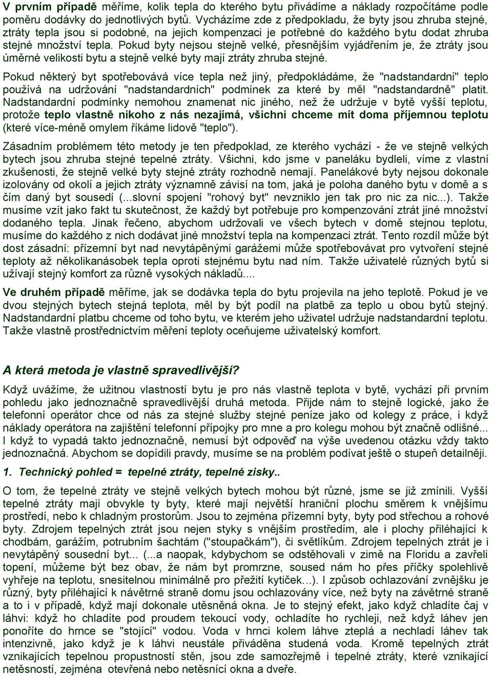 Pokud byty nejsou stejně velké, přesnějším vyjádřením je, že ztráty jsou úměrné velikosti bytu a stejně velké byty mají ztráty zhruba stejné.