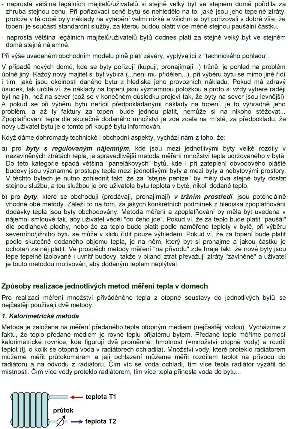 standardní služby, za kterou budou platit více-méně stejnou paušální částku. - naprostá většina legálních majitelů/uživatelů bytů dodnes platí za stejně velký byt ve stejném domě stejné nájemné.