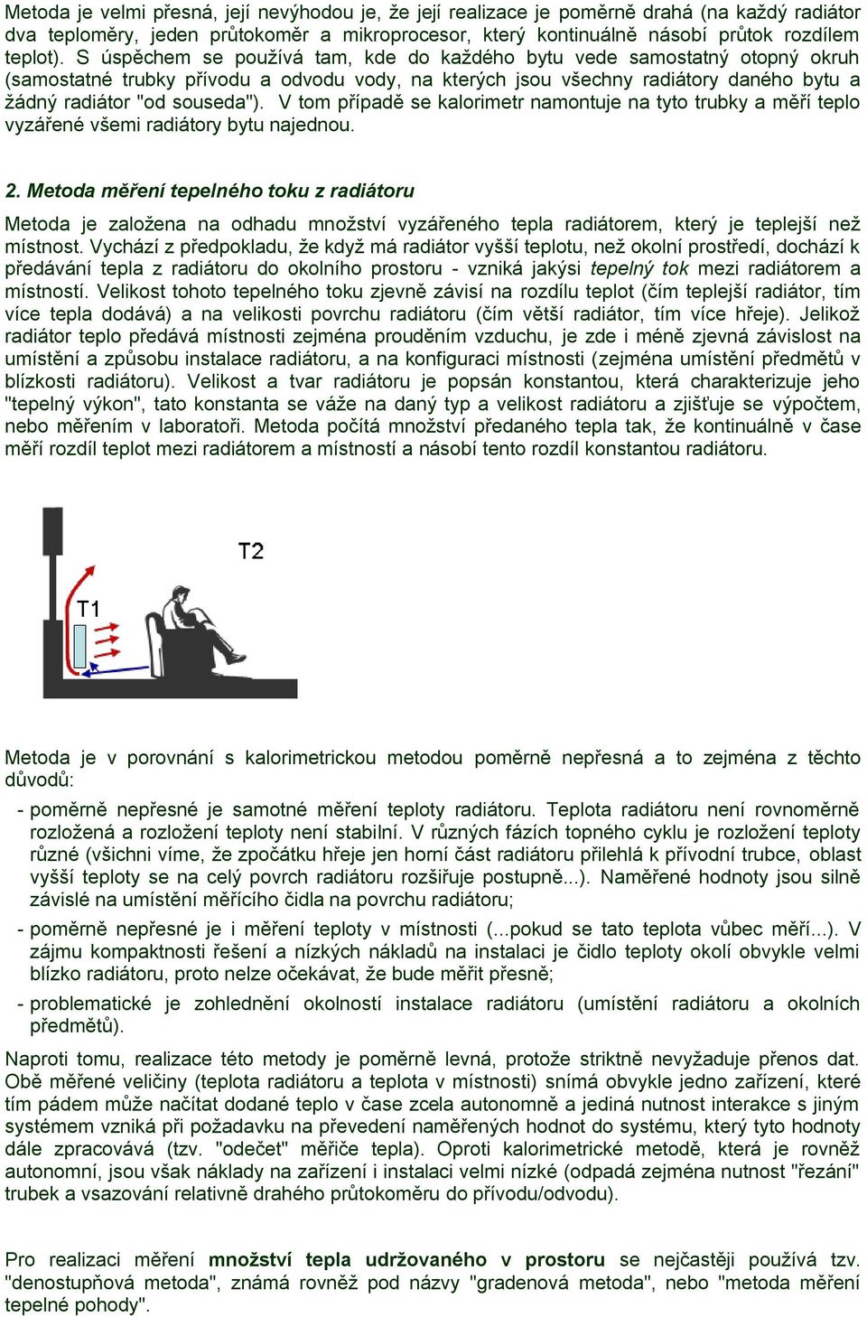 V tom případě se kalorimetr namontuje na tyto trubky a měří teplo vyzářené všemi radiátory bytu najednou. 2.
