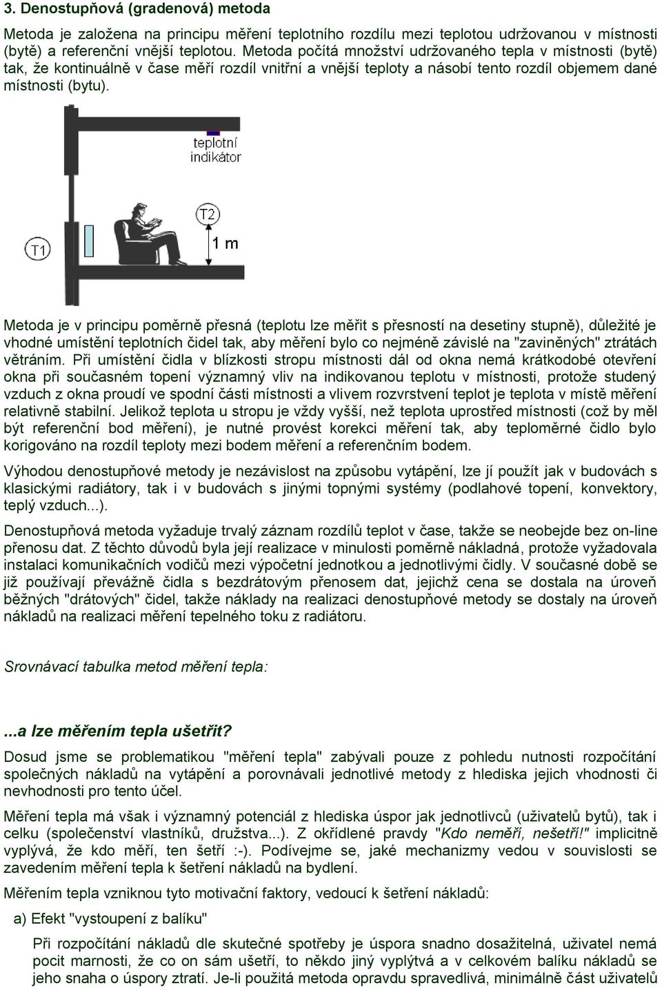 Metoda je v principu poměrně přesná (teplotu lze měřit s přesností na desetiny stupně), důležité je vhodné umístění teplotních čidel tak, aby měření bylo co nejméně závislé na "zaviněných" ztrátách