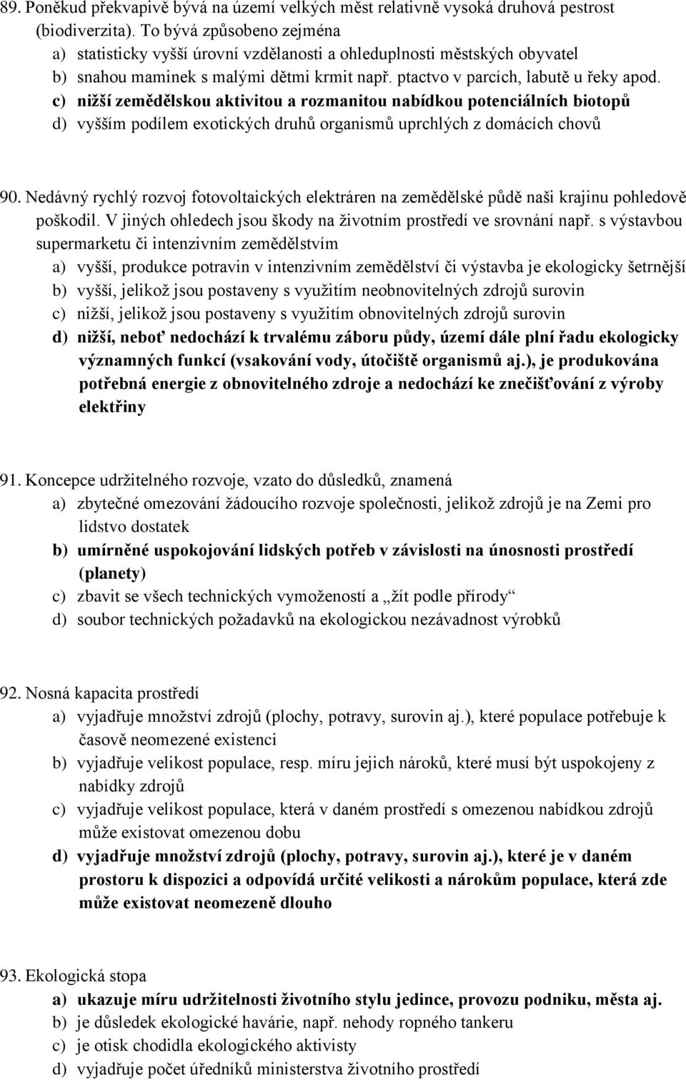 c) nižší zemědělskou aktivitou a rozmanitou nabídkou potenciálních biotopů d) vyšším podílem exotických druhů organismů uprchlých z domácích chovů 90.