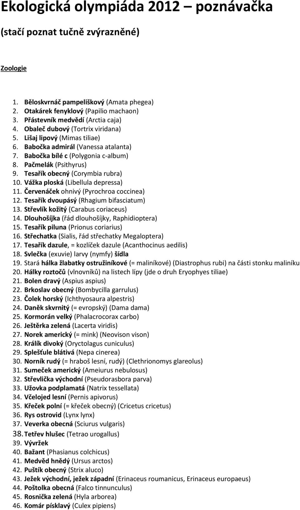 Tesařík obecný (Corymbia rubra) 10. Vážka ploská (Libellula depressa) 11. Červenáček ohnivý (Pyrochroa coccinea) 12. Tesařík dvoupásý (Rhagium bifasciatum) 13. Střevlík kožitý (Carabus coriaceus) 14.