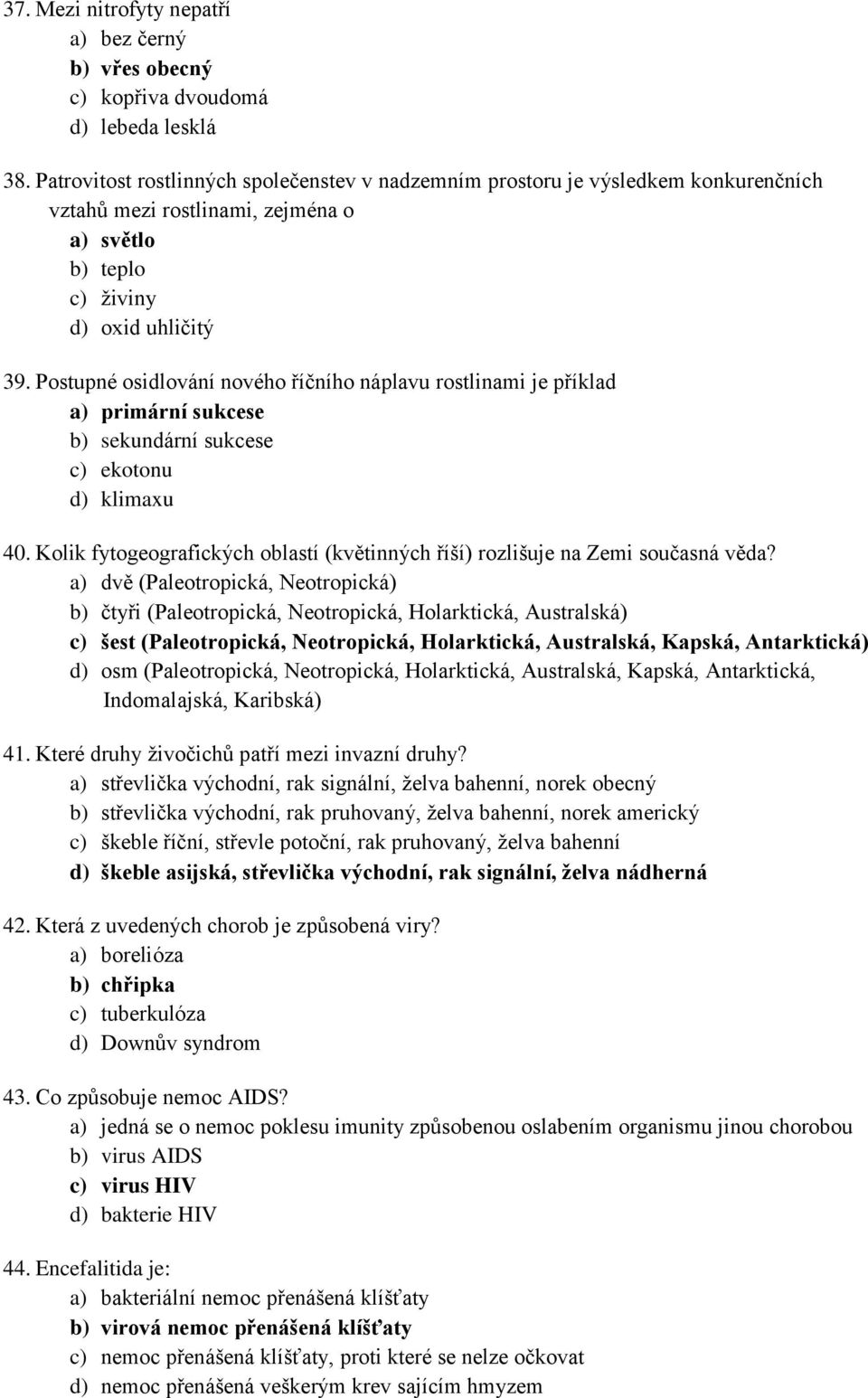 Postupné osidlování nového říčního náplavu rostlinami je příklad a) primární sukcese b) sekundární sukcese c) ekotonu d) klimaxu 40.