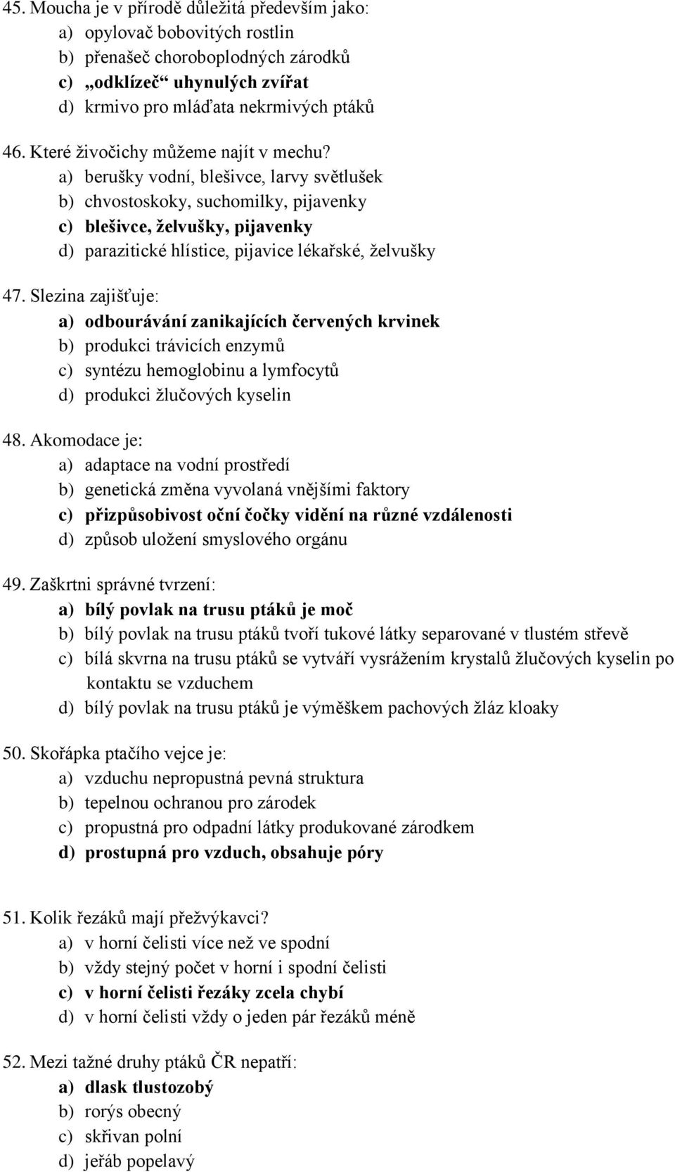 a) berušky vodní, blešivce, larvy světlušek b) chvostoskoky, suchomilky, pijavenky c) blešivce, želvušky, pijavenky d) parazitické hlístice, pijavice lékařské, želvušky 47.