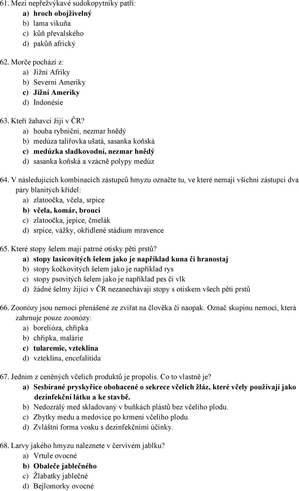 a) houba rybniční, nezmar hnědý b) medúza talířovka ušatá, sasanka koňská c) medúzka sladkovodní, nezmar hnědý d) sasanka koňská a vzácně polypy medúz 64.