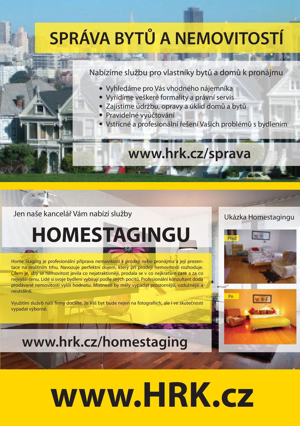 cz/sprava Jen naše kancelář Vám nabízí služby HOMESTAGINGU Ukázka Homestagingu Před Home Staging je profesionální příprava nemovitosti k prodeji nebo pronájmu a její prezentace na realitním trhu.