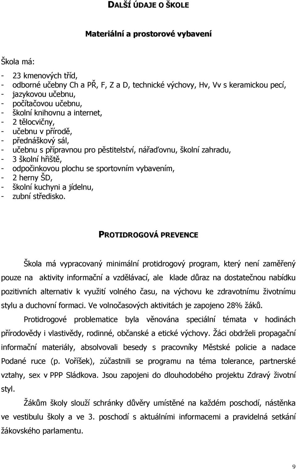 plochu se sportovním vybavením, - 2 herny ŠD, - školní kuchyni a jídelnu, - zubní středisko.