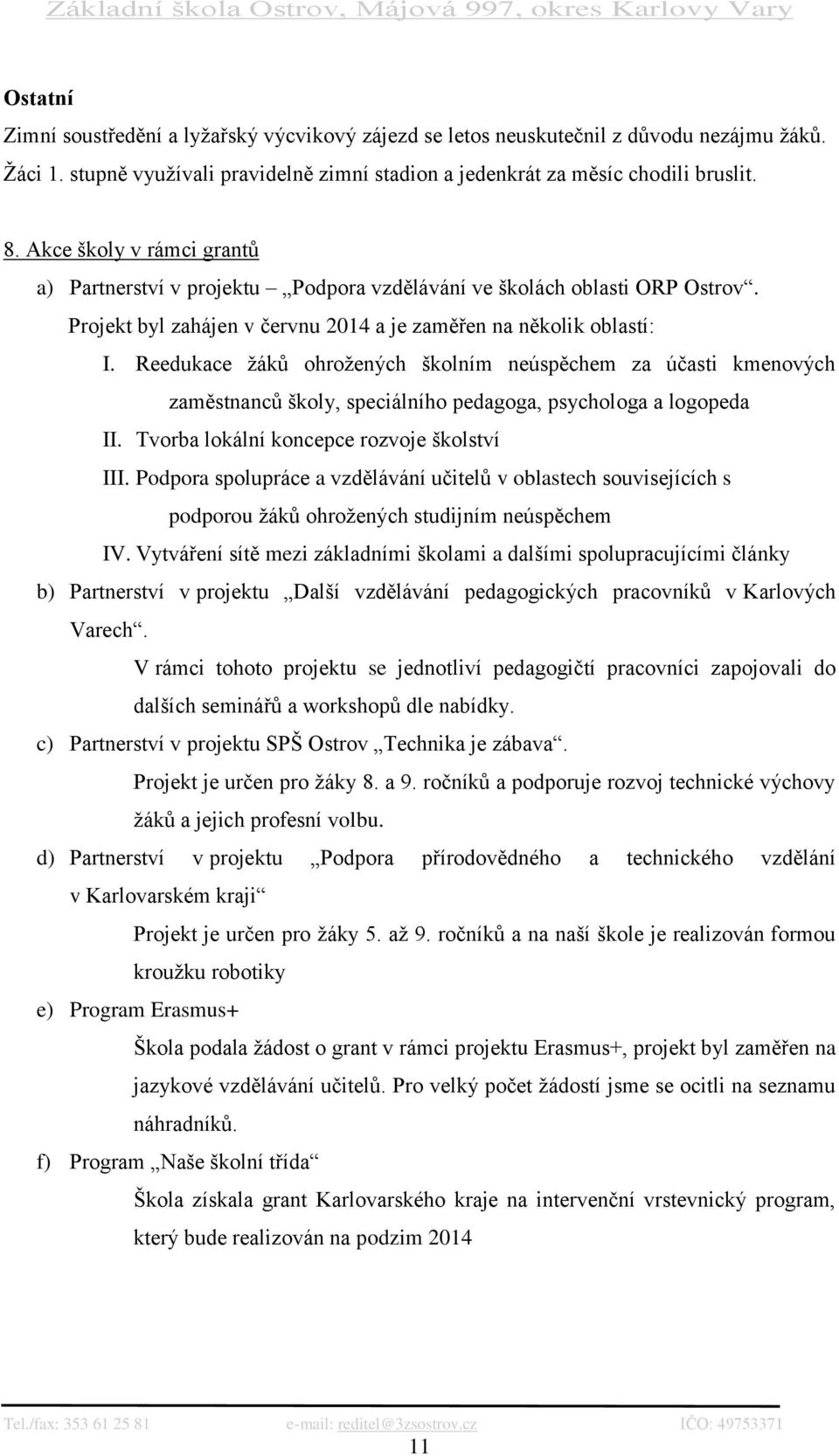 Reedukace žáků ohrožených školním neúspěchem za účasti kmenových zaměstnanců školy, speciálního pedagoga, psychologa a logopeda II. Tvorba lokální koncepce rozvoje školství III.