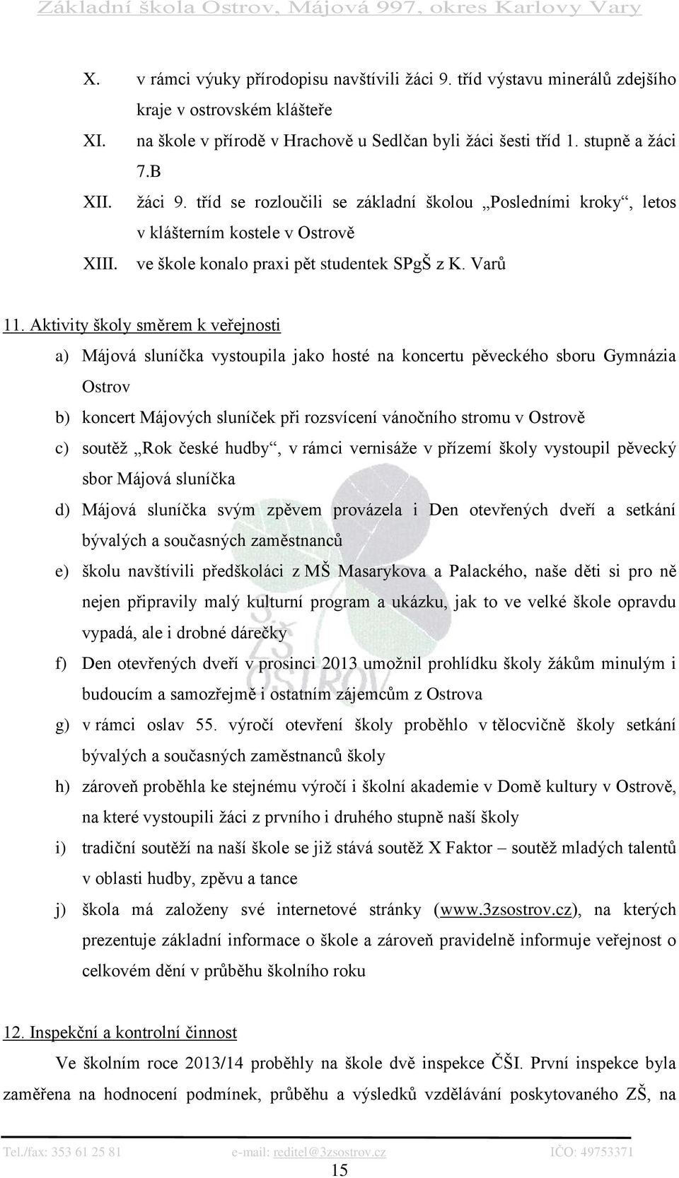 Aktivity školy směrem k veřejnosti a) Májová sluníčka vystoupila jako hosté na koncertu pěveckého sboru Gymnázia Ostrov b) koncert Májových sluníček při rozsvícení vánočního stromu v Ostrově c)