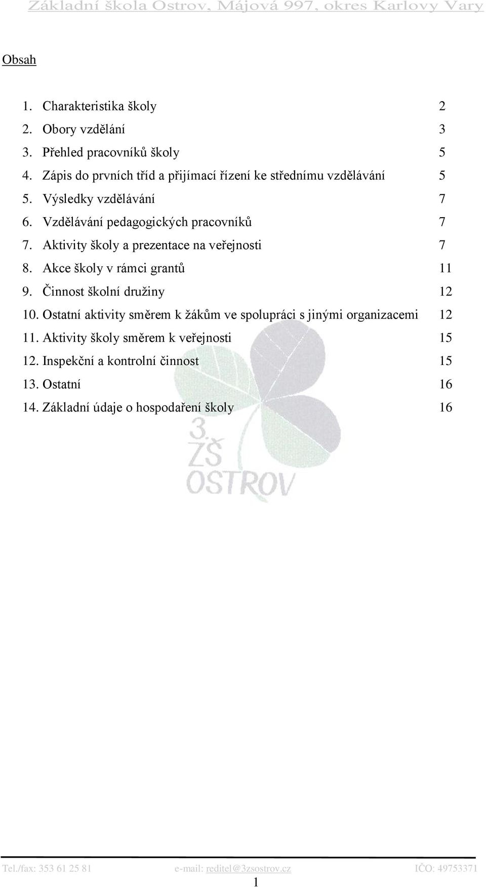 Aktivity školy a prezentace na veřejnosti 7 8. Akce školy v rámci grantů 11 9. Činnost školní družiny 12 10.