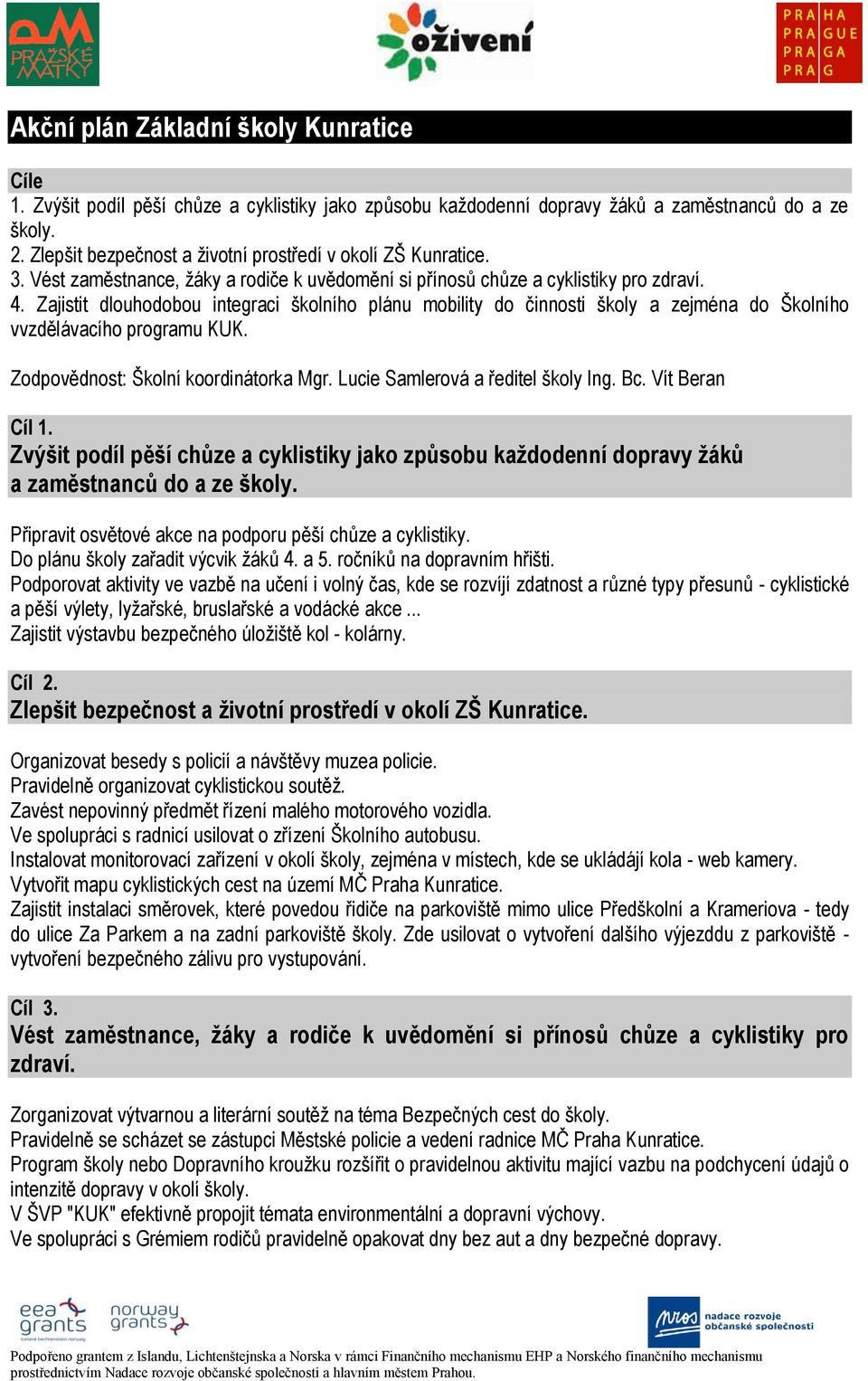 Zajistit dlouhodobou integraci školního plánu mobility do činnosti školy a zejména do Školního vvzdělávacího programu KUK. Zodpovědnost: Školní koordinátorka Mgr. Lucie Samlerová a ředitel školy Ing.