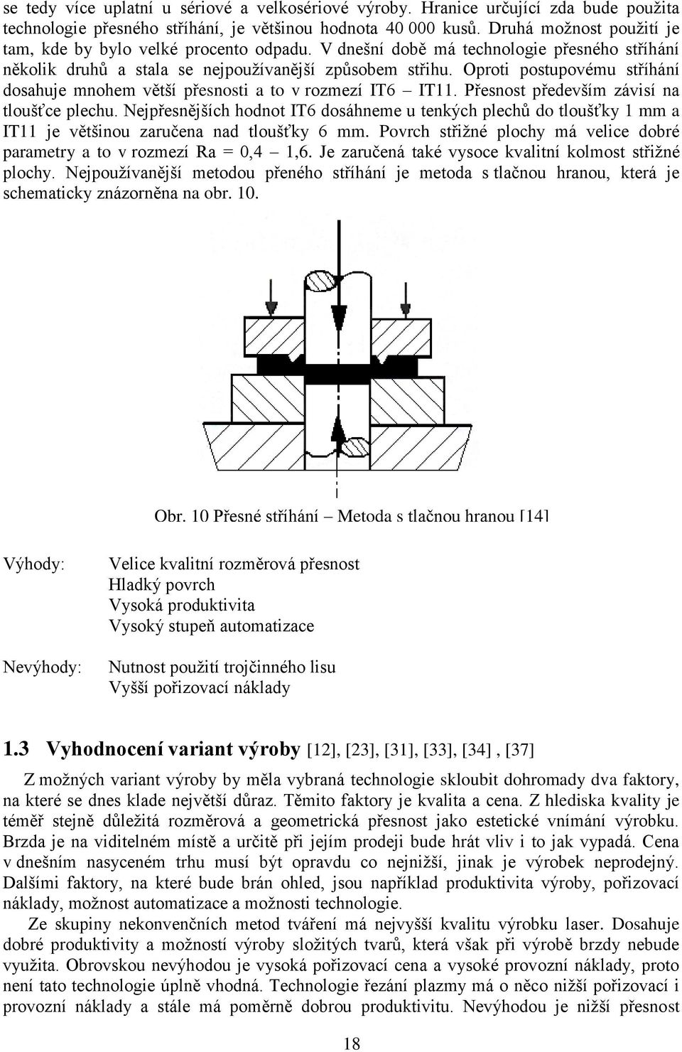 Oproti postupovému stříhání dosahuje mnohem větší přesnosti a to v rozmezí IT6 IT11. Přesnost především závisí na tloušťce plechu.