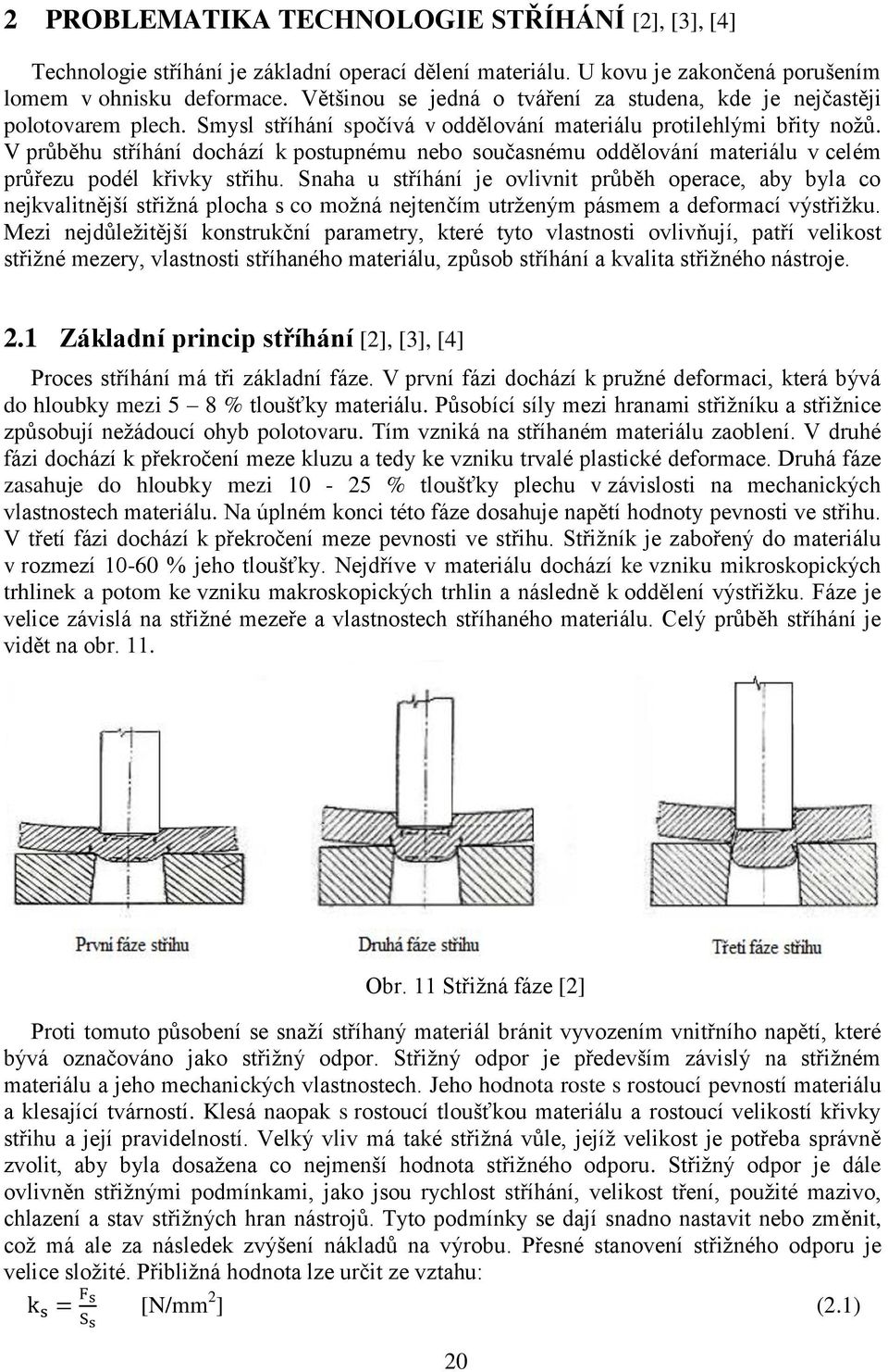 V průběhu stříhání dochází k postupnému nebo současnému oddělování materiálu v celém průřezu podél křivky střihu.