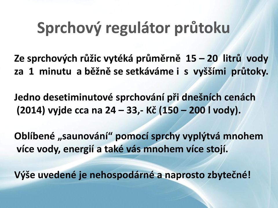 Jedno desetiminutové sprchování při dnešních cenách (2014) vyjde cca na 24 33,- Kč (150 200 l