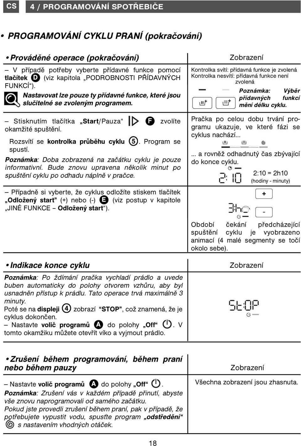 Program se spustí. Poznámka: Doba zobrazená na začátku cyklu je pouze informativní. Bude znovu upravena několik minut po spuštění cyklu po odhadu náplně v pračce.