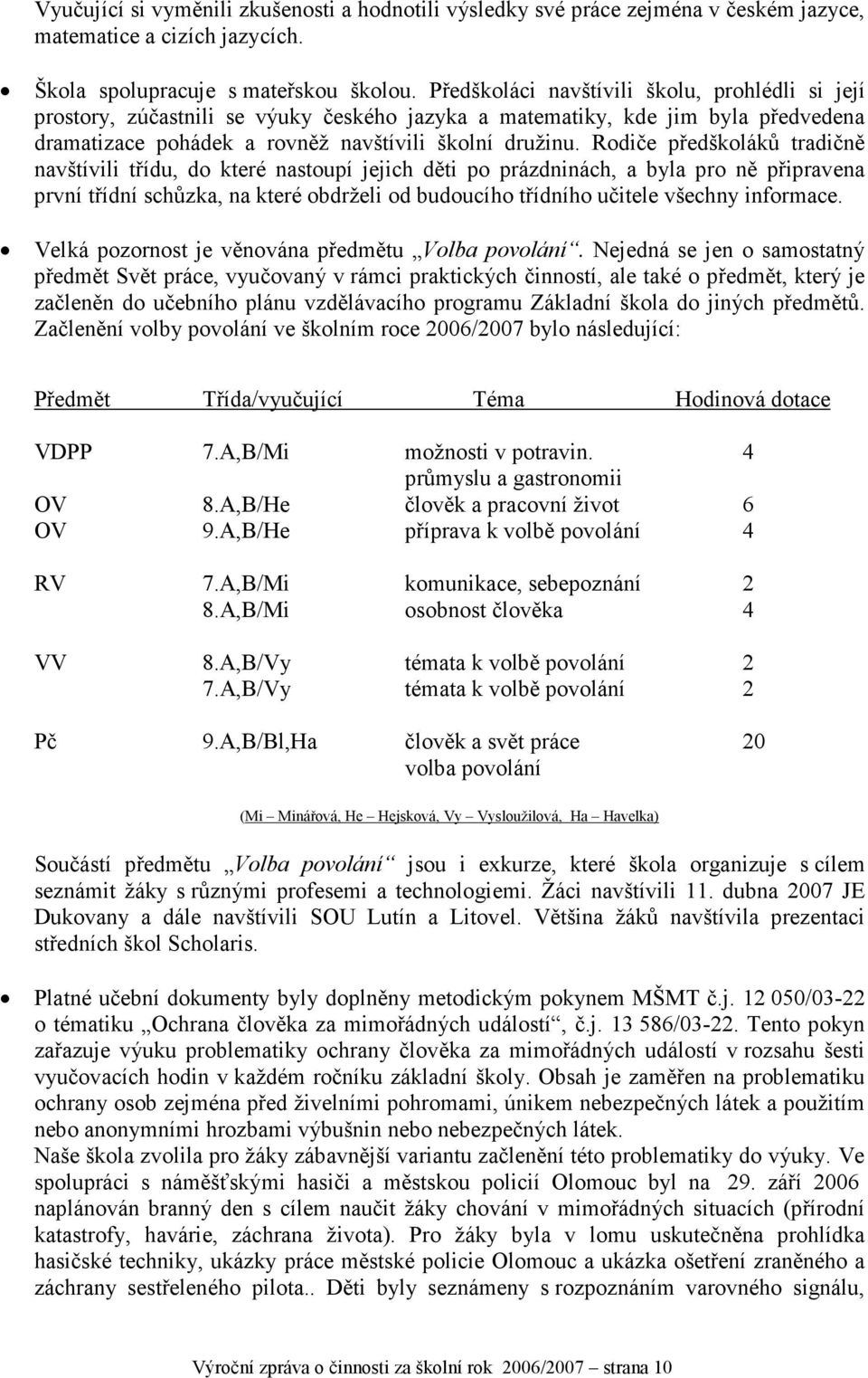 Rodiče předškoláků tradičně navštívili třídu, do které nastoupí jejich děti po prázdninách, a byla pro ně připravena první třídní schůzka, na které obdrželi od budoucího třídního učitele všechny