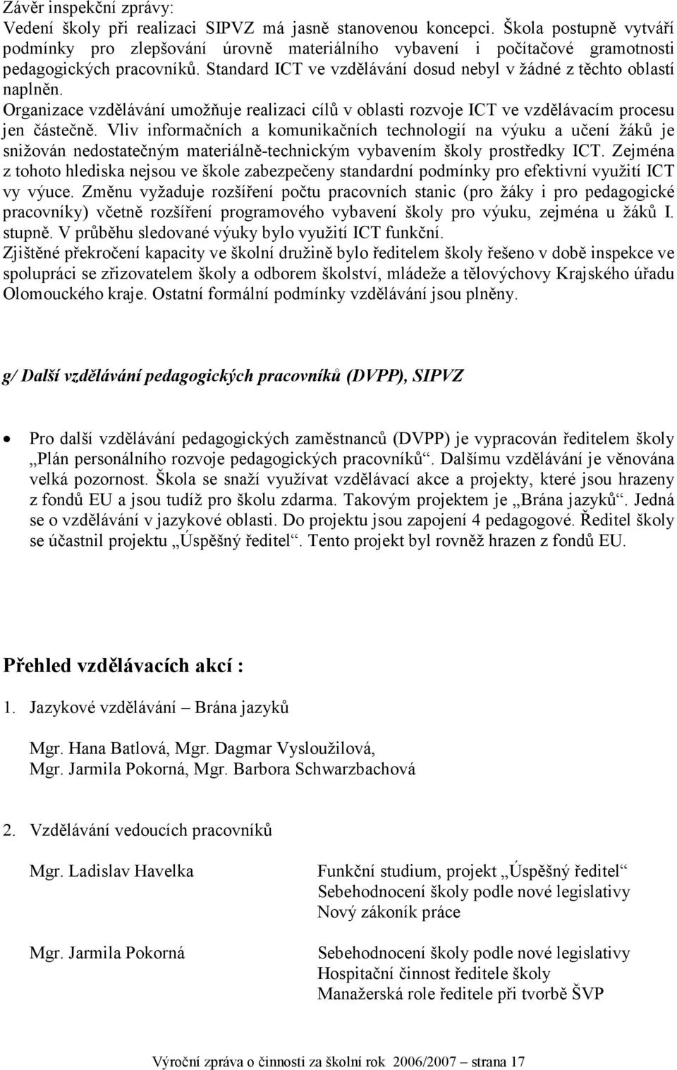 Organizace vzdělávání umožňuje realizaci cílů v oblasti rozvoje ICT ve vzdělávacím procesu jen částečně.