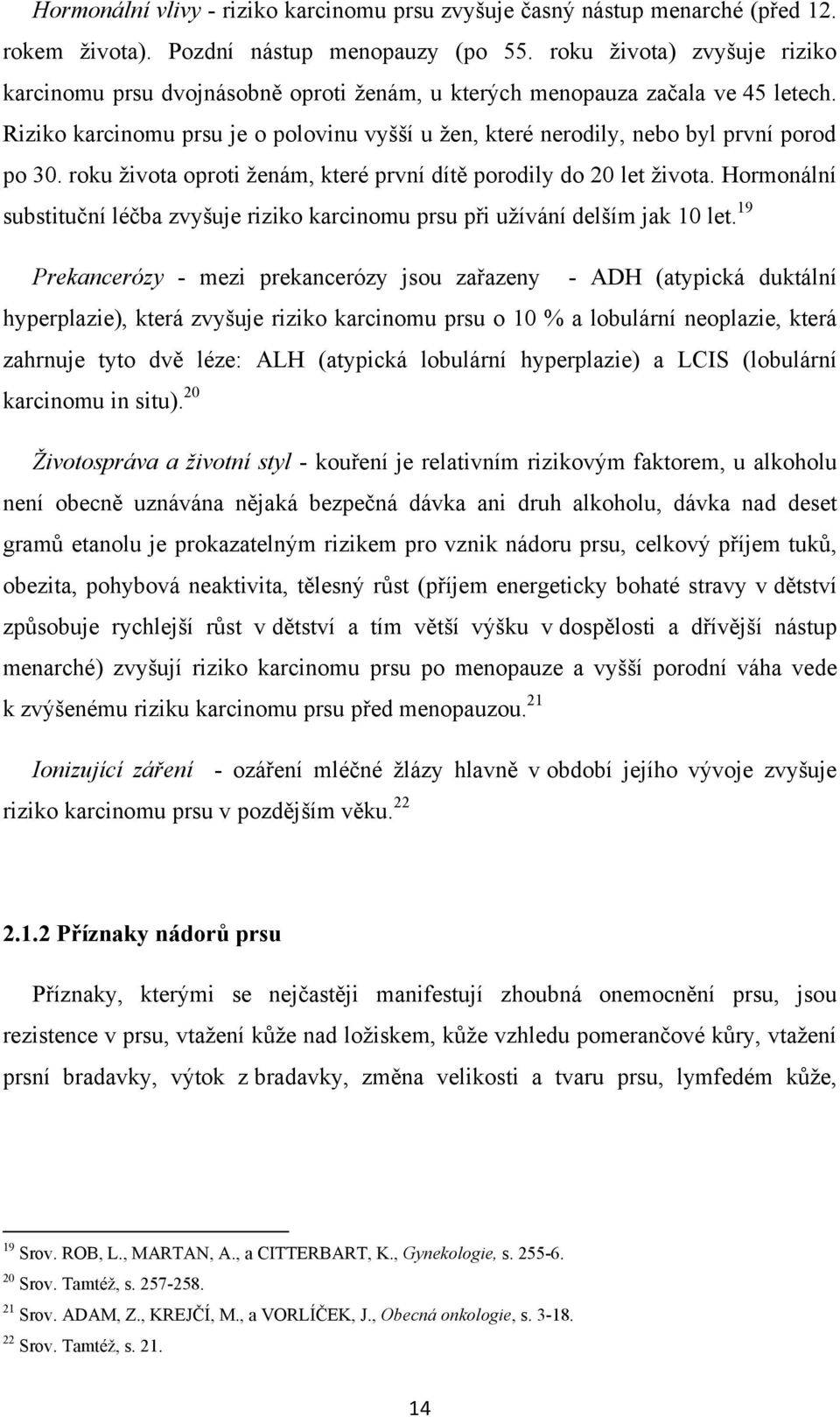 Riziko karcinomu prsu je o polovinu vyšší u ţen, které nerodily, nebo byl první porod po 30. roku ţivota oproti ţenám, které první dítě porodily do 20 let ţivota.