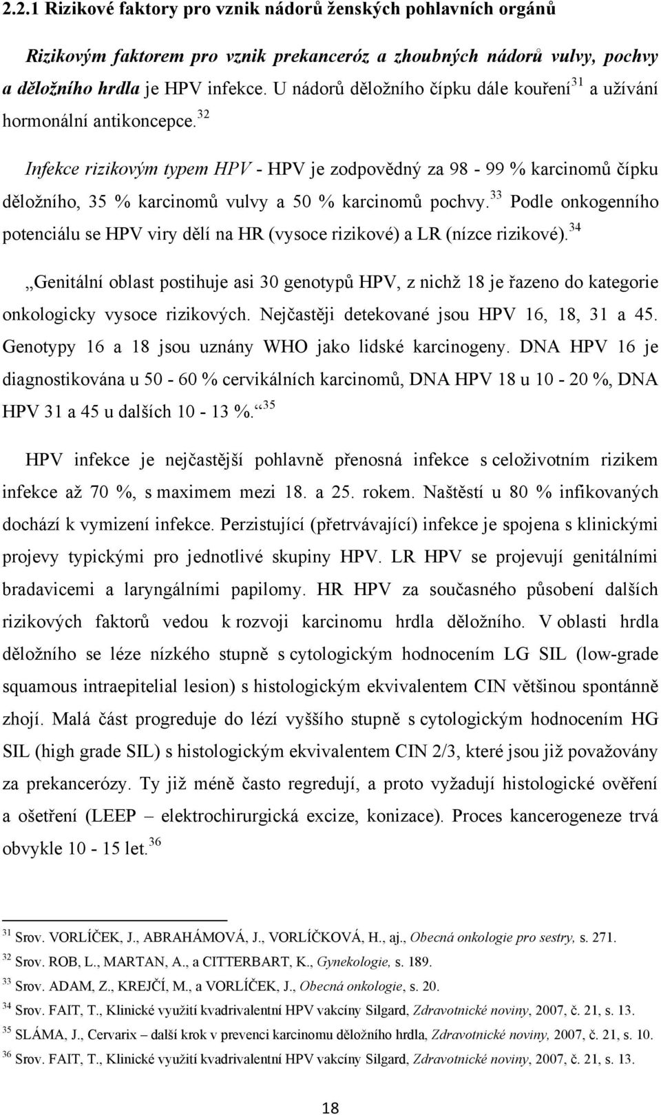 32 Infekce rizikovým typem HPV - HPV je zodpovědný za 98-99 % karcinomů čípku děloţního, 35 % karcinomů vulvy a 50 % karcinomů pochvy.