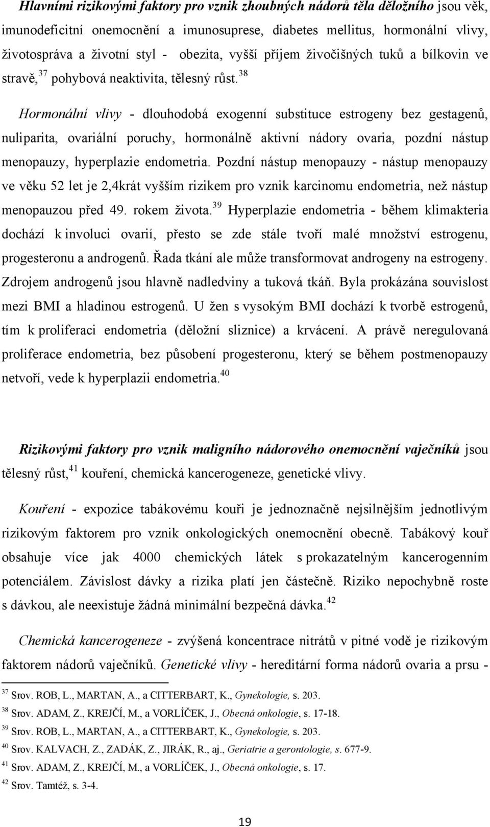 38 Hormonální vlivy - dlouhodobá exogenní substituce estrogeny bez gestagenů, nuliparita, ovariální poruchy, hormonálně aktivní nádory ovaria, pozdní nástup menopauzy, hyperplazie endometria.