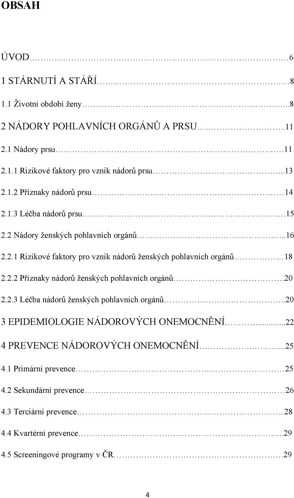 2.2 Příznaky nádorů ţenských pohlavních orgánů.20 2.2.3 Léčba nádorů ţenských pohlavních orgánů..20 3 EPIDEMIOLOGIE NÁDOROVÝCH ONEMOCNĚNÍ.