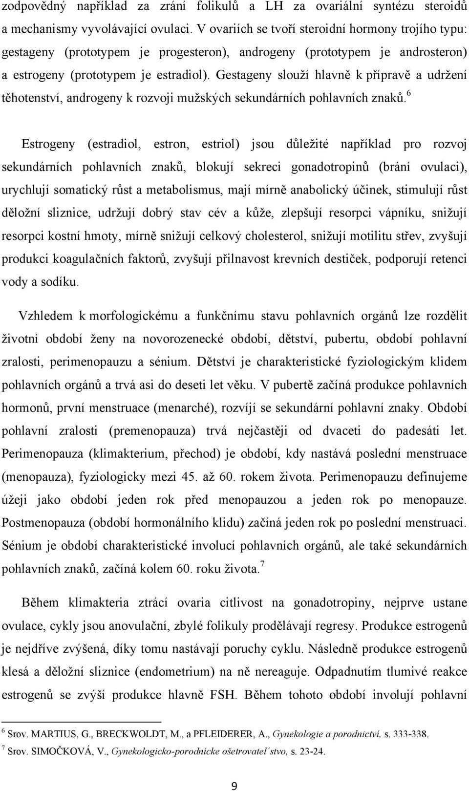 Gestageny slouţí hlavně k přípravě a udrţení těhotenství, androgeny k rozvoji muţských sekundárních pohlavních znaků.