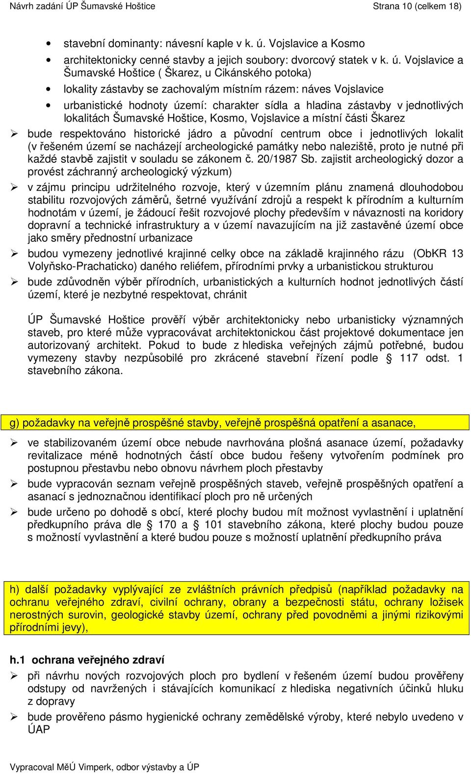 Vojslavice a Šumavské Hoštice ( Škarez, u Cikánského potoka) lokality zástavby se zachovalým místním rázem: náves Vojslavice urbanistické hodnoty území: charakter sídla a hladina zástavby v