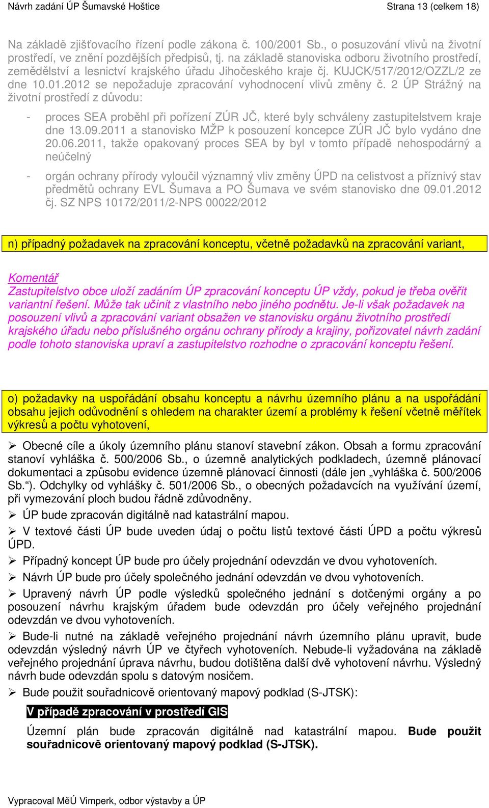 2 ÚP Strážný na životní prostředí z důvodu: - proces SEA proběhl při pořízení ZÚR JČ, které byly schváleny zastupitelstvem kraje dne 13.09.