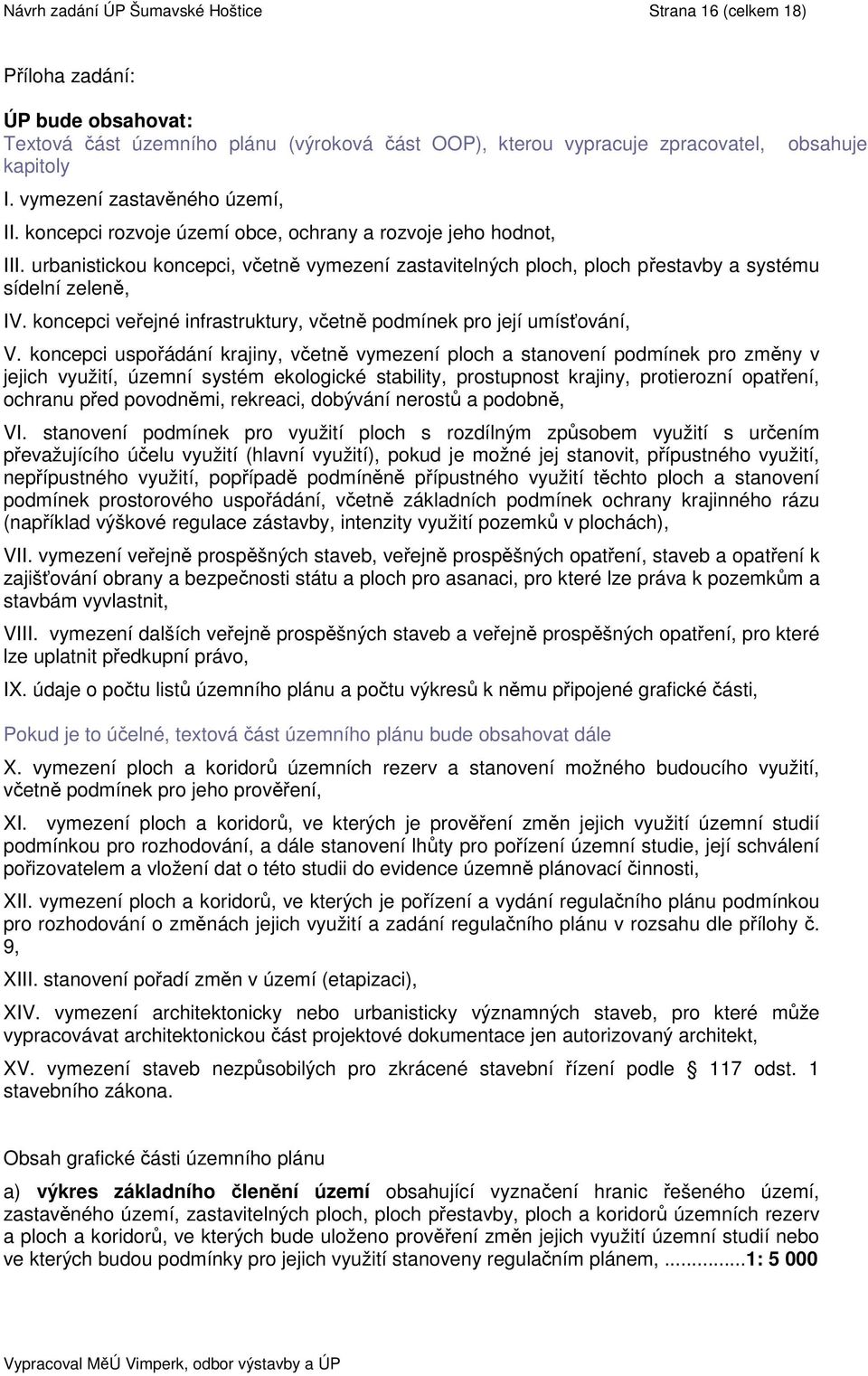 urbanistickou koncepci, včetně vymezení zastavitelných ploch, ploch přestavby a systému sídelní zeleně, IV. koncepci veřejné infrastruktury, včetně podmínek pro její umísťování, V.