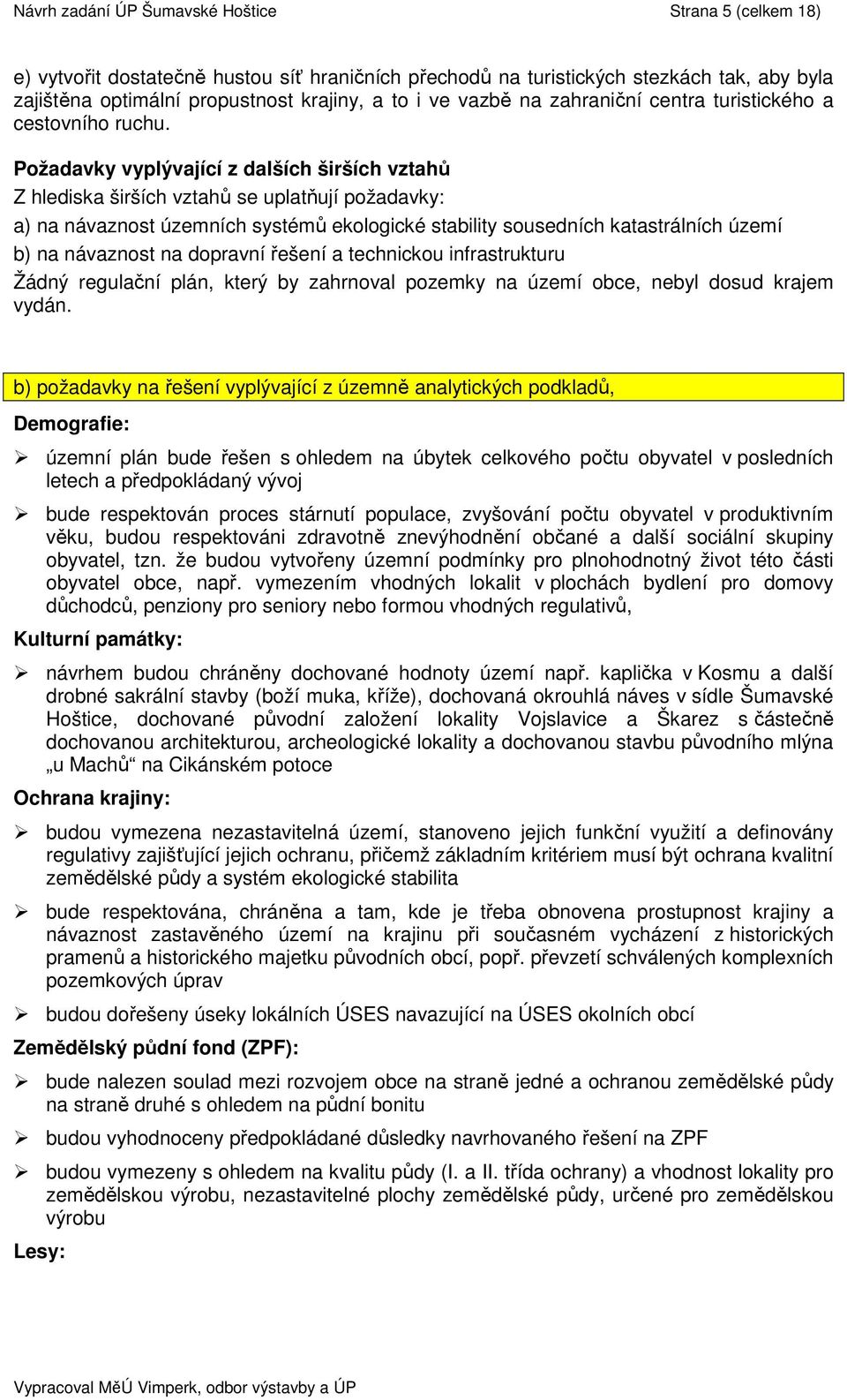 Požadavky vyplývající z dalších širších vztahů Z hlediska širších vztahů se uplatňují požadavky: a) na návaznost územních systémů ekologické stability sousedních katastrálních území b) na návaznost