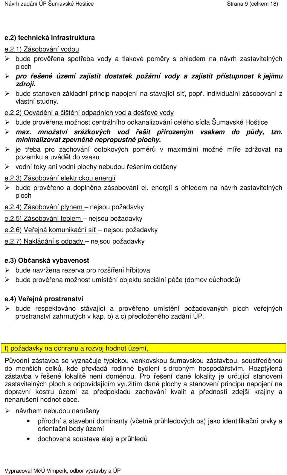 1) Zásobování vodou bude prověřena spotřeba vody a tlakové poměry s ohledem na návrh zastavitelných ploch pro řešené území zajistit dostatek požární vody a zajistit přístupnost k jejímu zdroji.