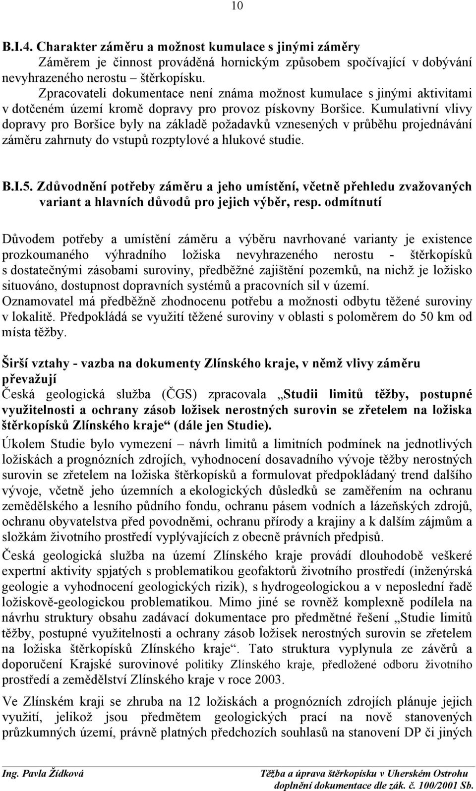 Kumulativní vlivy dopravy pro Boršice byly na základě požadavků vznesených v průběhu projednávání záměru zahrnuty do vstupů rozptylové a hlukové studie. B.I.5.