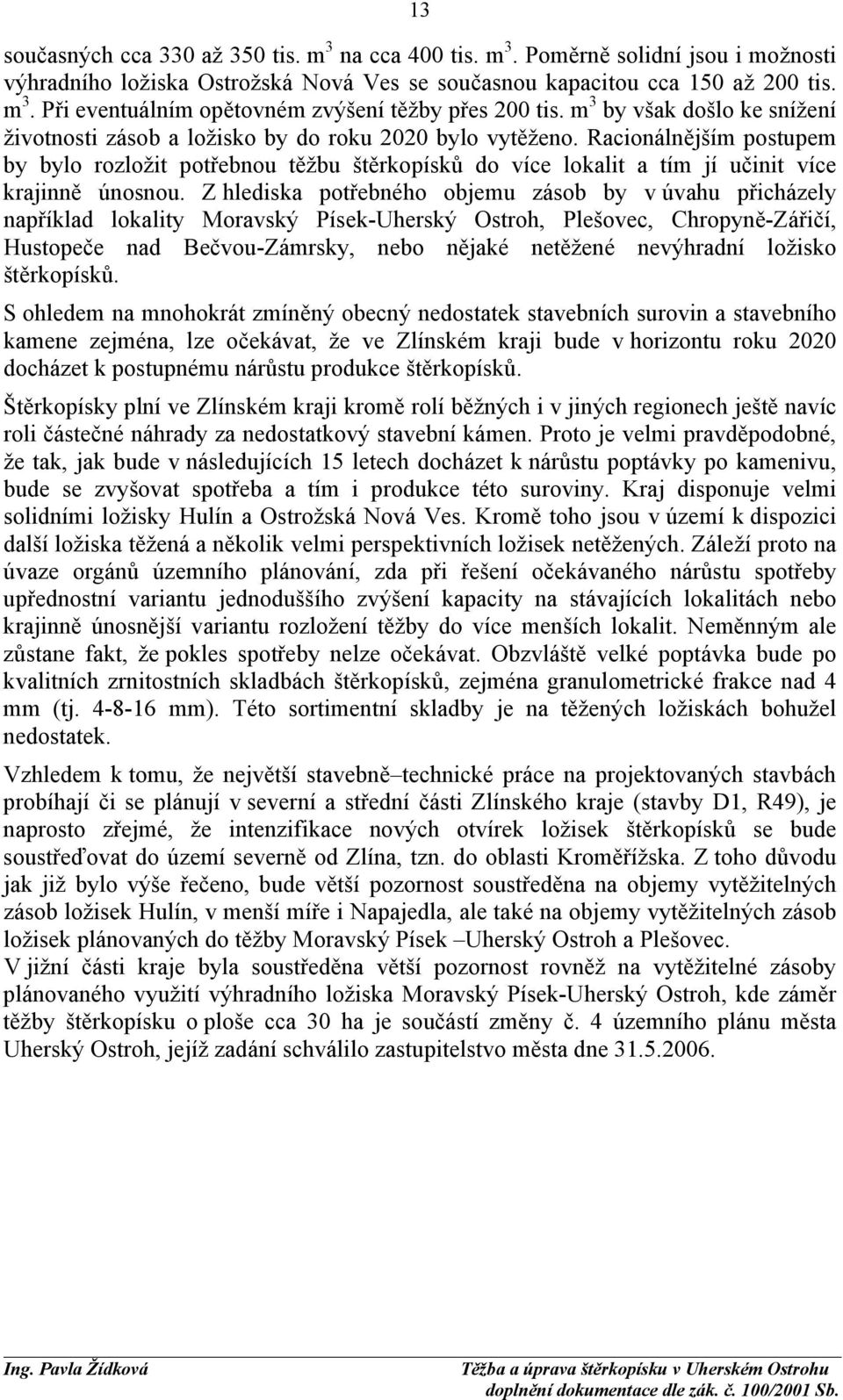 Racionálnějším postupem by bylo rozložit potřebnou těžbu štěrkopísků do více lokalit a tím jí učinit více krajinně únosnou.