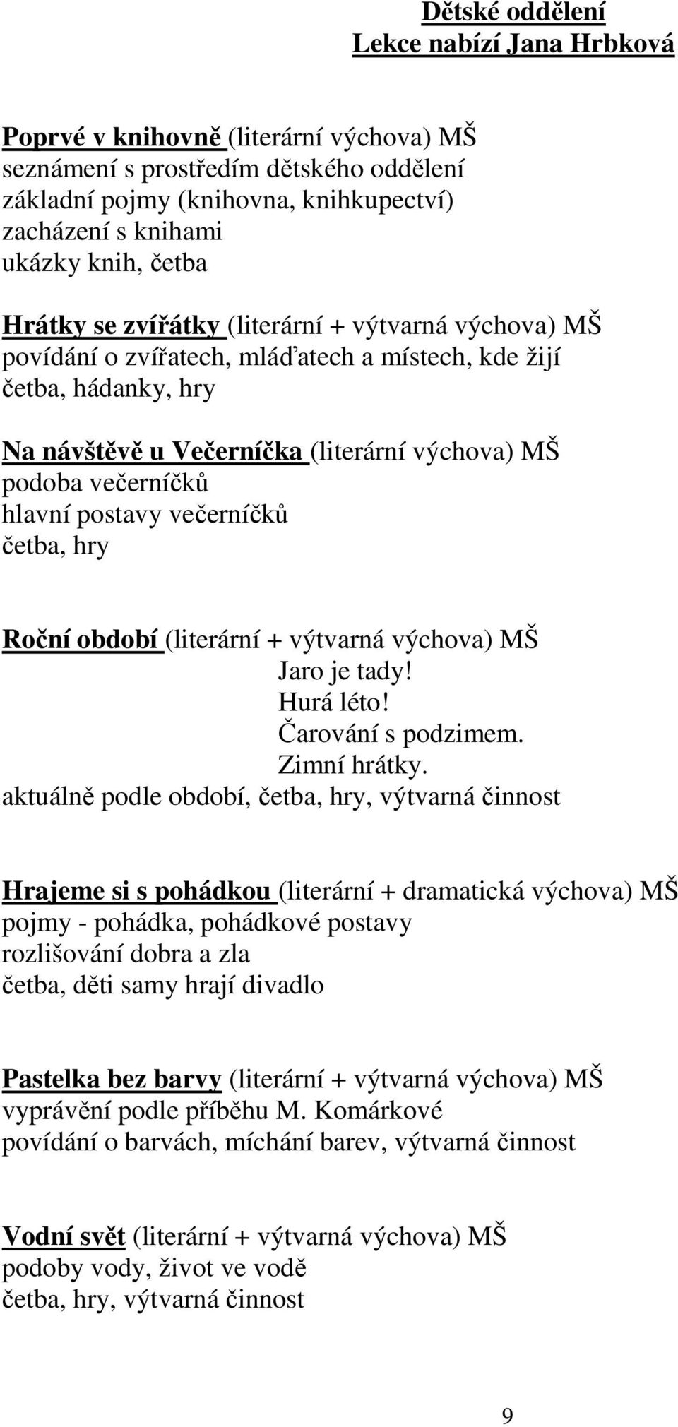 hlavní postavy večerníčků četba, hry Roční období (literární + výtvarná výchova) MŠ Jaro je tady! Hurá léto! Čarování s podzimem. Zimní hrátky.