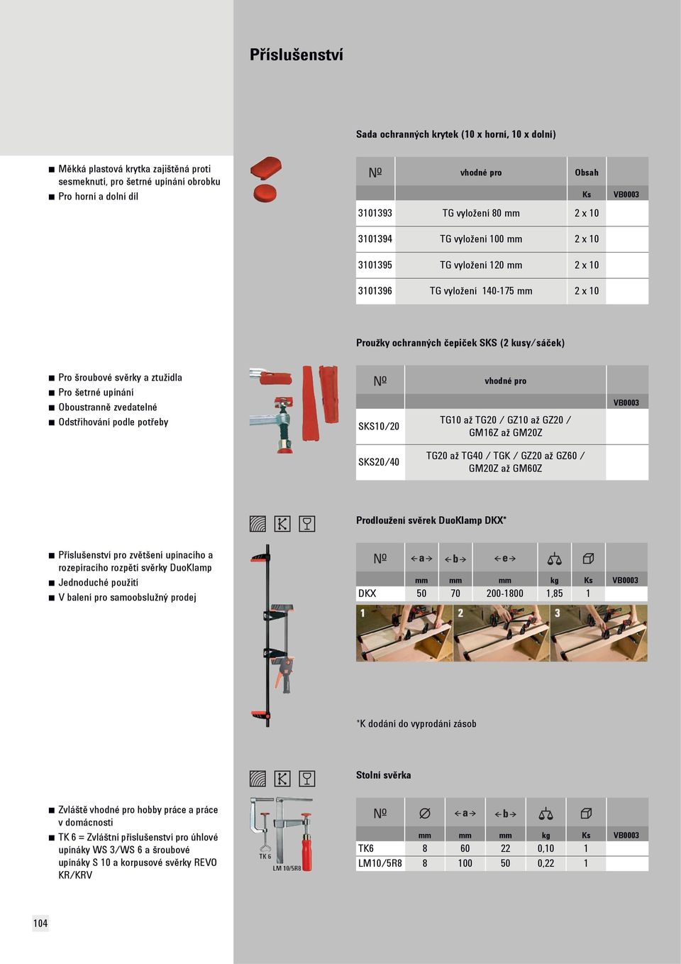 Oboustranně zvedatelné Odstřihování podle potřeby SKS10/20 TG10 až TG20 / GZ10 až GZ20 / GM16Z až GM20Z SKS20/40 TG20 až TG40 / TGK / GZ20 až GZ60 / GM20Z až GM60Z Prodloužení svěrek DuoKlamp DKX*