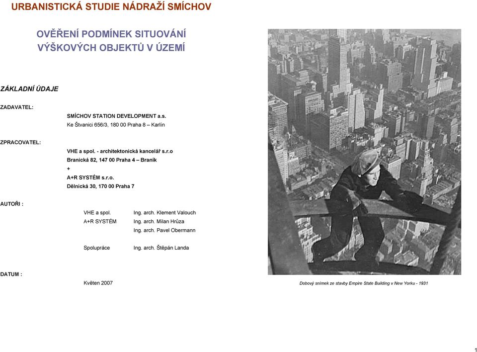 r.o. Dělnická 30, 170 00 Praha 7 AUTOŘI : VHE a spol. Ing. arch. Klement Valouch A+R SYSTÉM Ing. arch. Milan Hrůza Ing. arch. Pavel Obermann Spolupráce Ing.