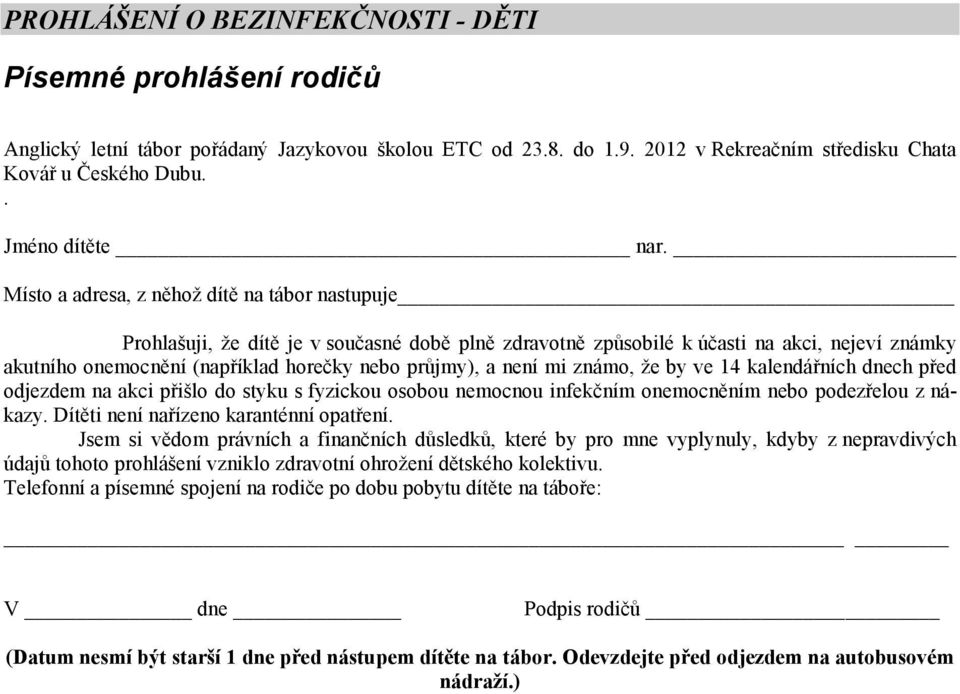 Místo a adresa, z něhož dítě na tábor nastupuje Prohlašuji, že dítě je v současné době plně zdravotně způsobilé k účasti na akci, nejeví známky akutního onemocnění (například horečky nebo průjmy), a