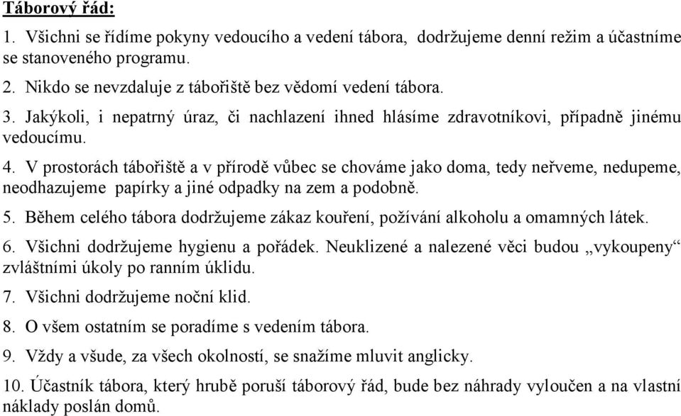 V prostorách tábořiště a v přírodě vůbec se chováme jako doma, tedy neřveme, nedupeme, neodhazujeme papírky a jiné odpadky na zem a podobně. 5.