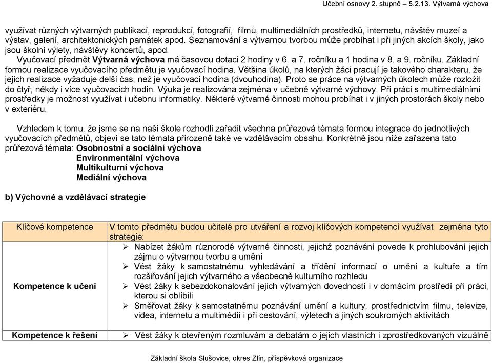 ročníku a 1 hodina v 8. a 9. ročníku. Základní formou realizace vyučovacího předmětu je vyučovací hodina.