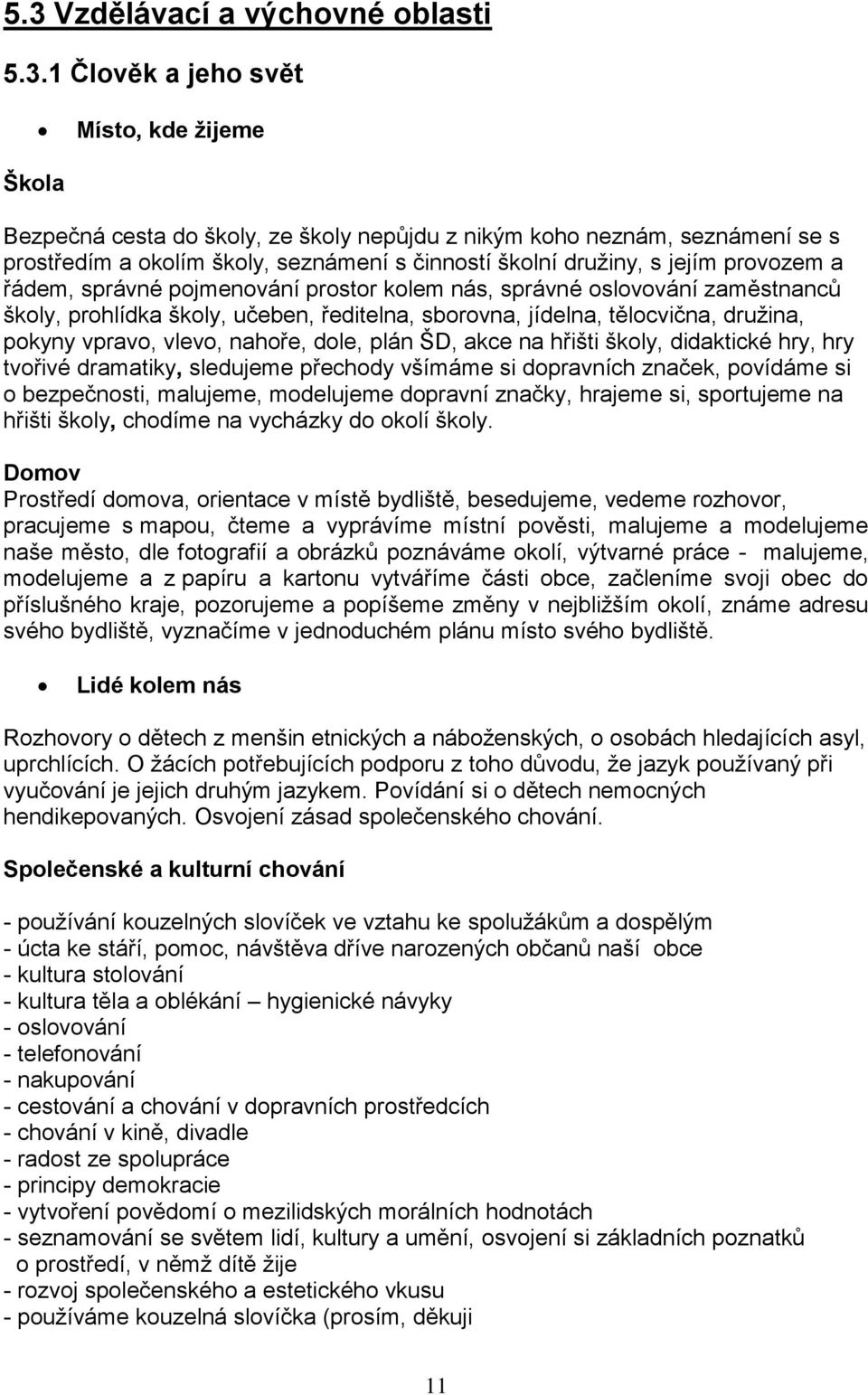 družina, pokyny vpravo, vlevo, nahoře, dole, plán ŠD, akce na hřišti školy, didaktické hry, hry tvořivé dramatiky, sledujeme přechody všímáme si dopravních značek, povídáme si o bezpečnosti,