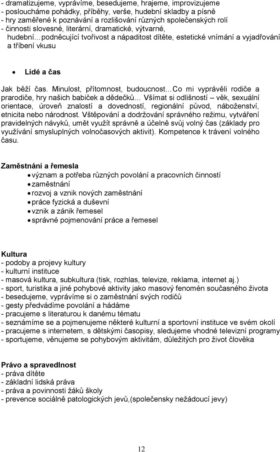 Minulost, přítomnost, budoucnost Co mi vyprávěli rodiče a prarodiče, hry našich babiček a dědečků Všímat si odlišností věk, sexuální orientace, úroveň znalostí a dovedností, regionální původ,