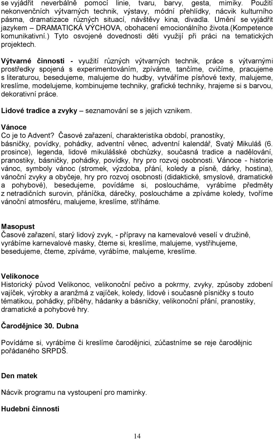 Umění se vyjádřit jazykem DRAMATICKÁ VÝCHOVA, obohacení emocionálního života.(kompetence komunikativní.) Tyto osvojené dovednosti děti využijí při práci na tematických projektech.