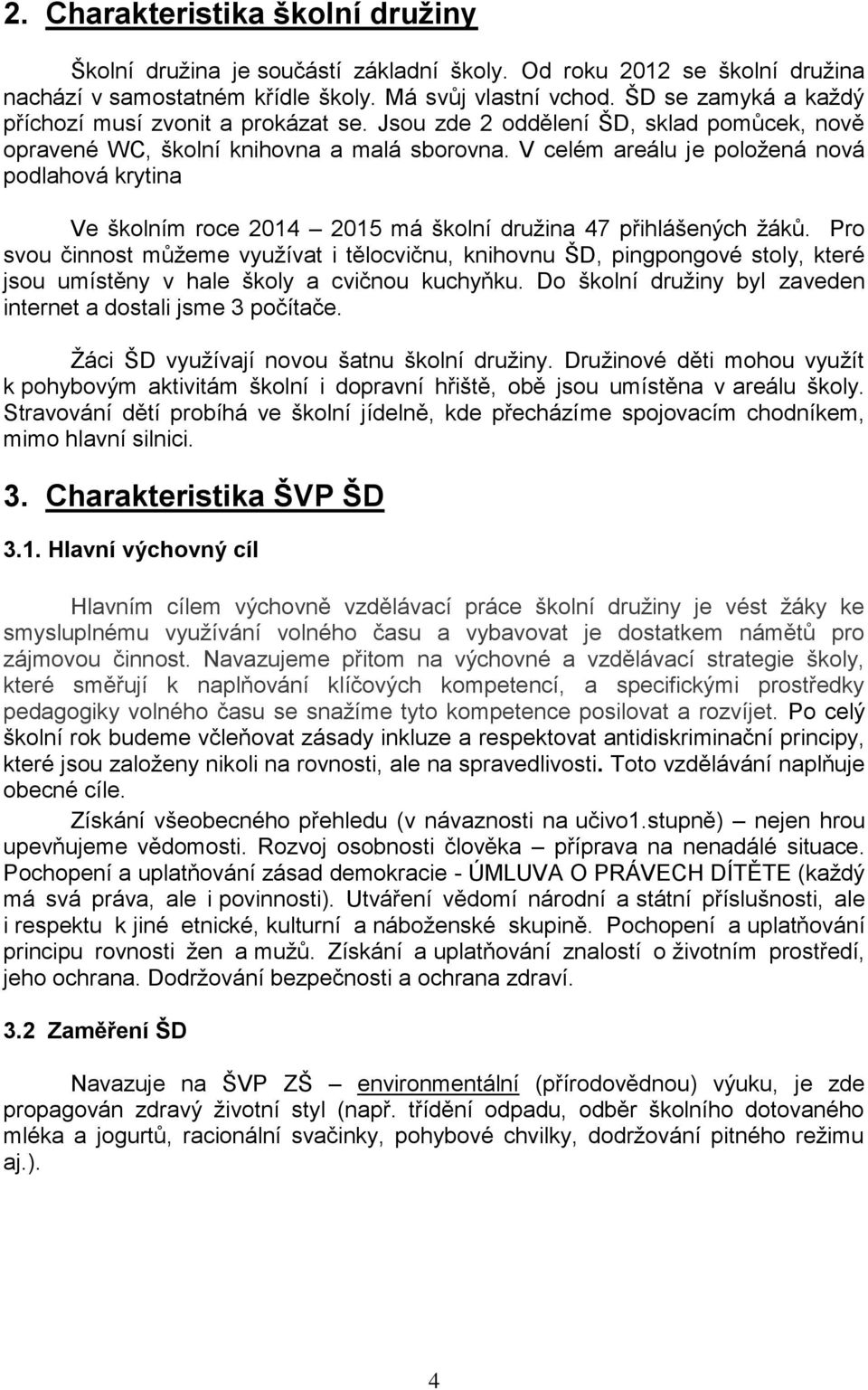 V celém areálu je položená nová podlahová krytina Ve školním roce 2014 2015 má školní družina 47 přihlášených žáků.