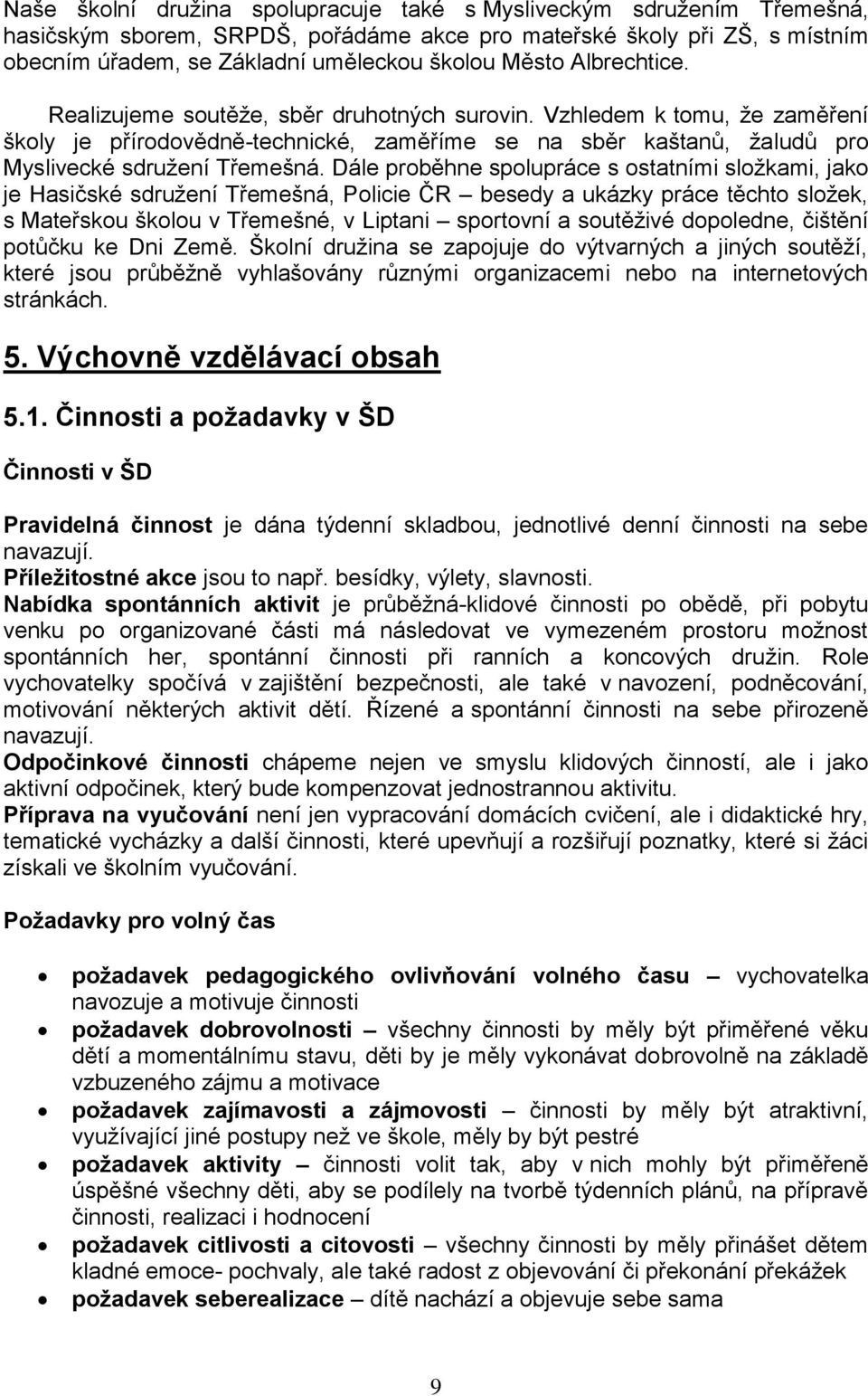 Dále proběhne spolupráce s ostatními složkami, jako je Hasičské sdružení Třemešná, Policie ČR besedy a ukázky práce těchto složek, s Mateřskou školou v Třemešné, v Liptani sportovní a soutěživé