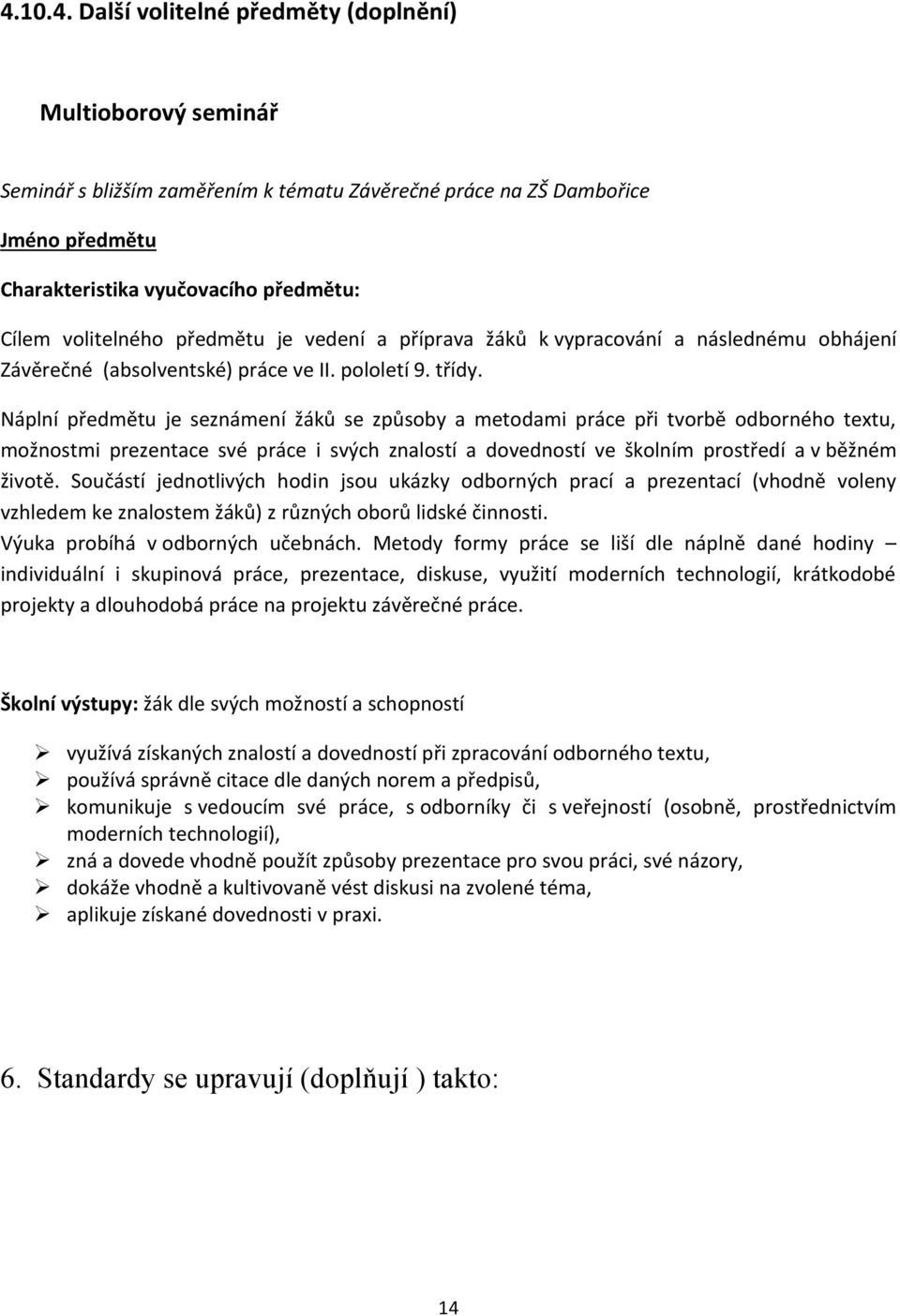 Náplní předmětu je seznámení žáků se způsoby a metodami práce při tvorbě odborného textu, možnostmi prezentace své práce i svých znalostí a dovedností ve školním prostředí a v běžném životě.