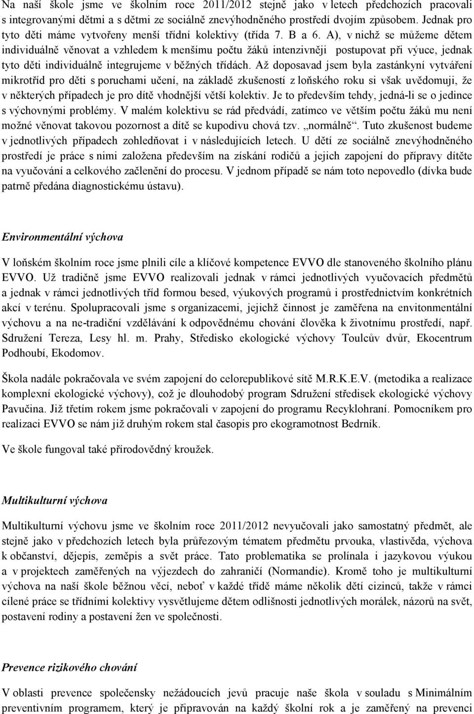 A), v nichž se můžeme dětem individuálně věnovat a vzhledem k menšímu počtu žáků intenzivněji postupovat při výuce, jednak tyto děti individuálně integrujeme v běžných třídách.