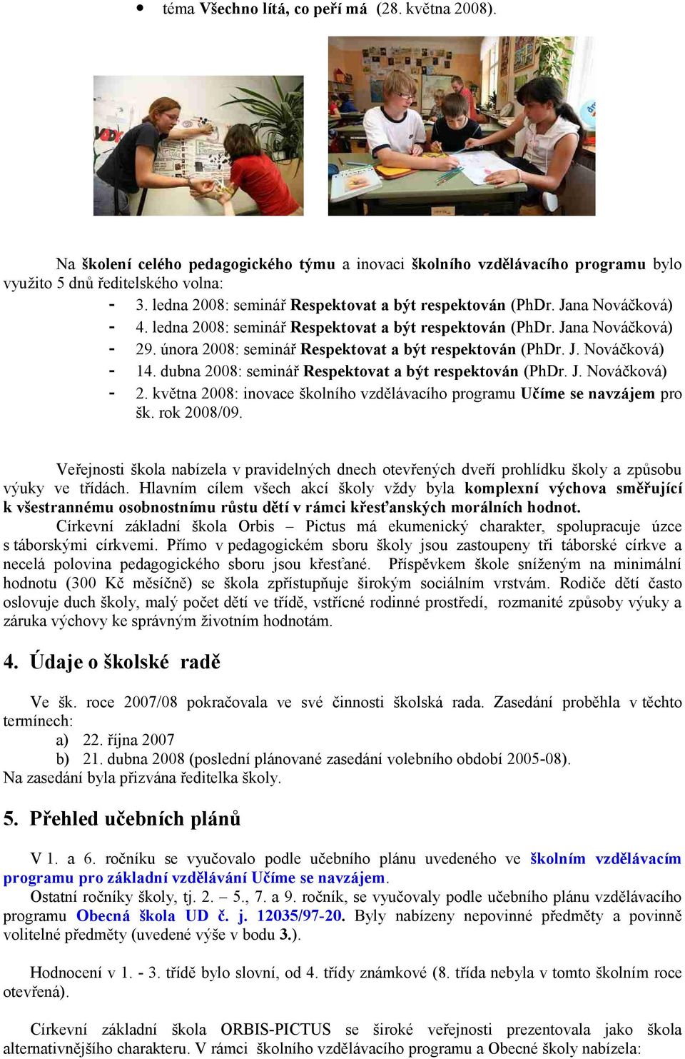 února 2008: seminář Respektovat a být respektován (PhDr. J. Nováčková) - 14. dubna 2008: seminář Respektovat a být respektován (PhDr. J. Nováčková) - 2.