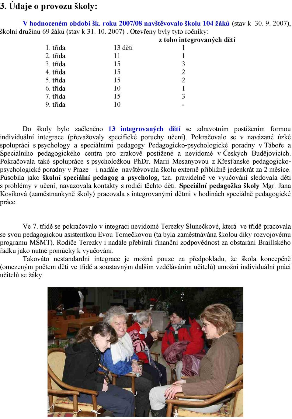 třída 10 - Do školy bylo začleněno 13 integrovaných dětí se zdravotním postižením formou individuální integrace (převažovaly specifické poruchy učení).